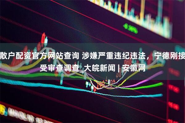 散户配资官方网站查询 涉嫌严重违纪违法，宁德刚接受审查调查_大皖新闻 | 安徽网